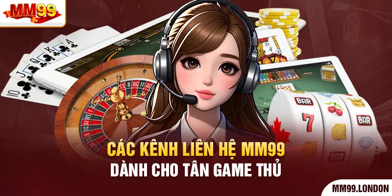 Liên Hệ Mm99 Các kênh liên hệ mm99 dành cho tân game thủ