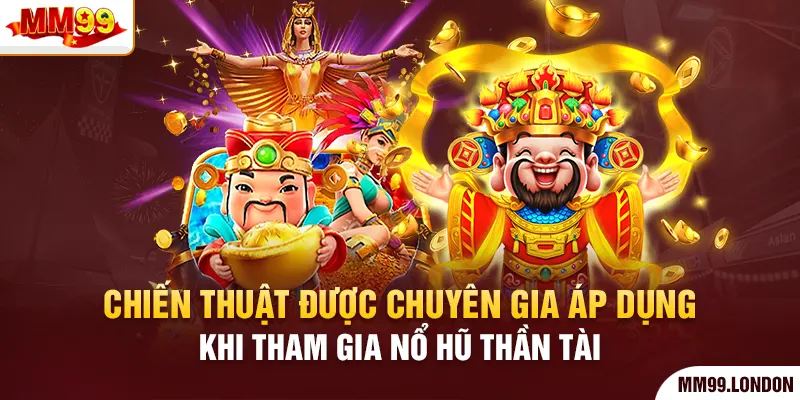 Nổ Hũ Thần Tài Mm99 - Quay Hũ Ngay Nhận Thưởng Liền Tay Chiến thuật được chuyên gia áp dụng khi tham gia nổ hũ thần tài
