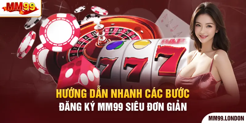 Đăng ký mm99 Hướng dẫn nhanh các bước đăng ký mm99 siêu đơn giản
