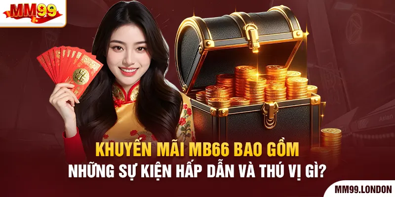 Khuyến Mãi Mb66 - Đỉnh Cao Ưu Đãi Đặc Biệt Nhất 2025 Khuyến mãi mb66 bao gồm những sự kiện hấp dẫn và thú vị gì?