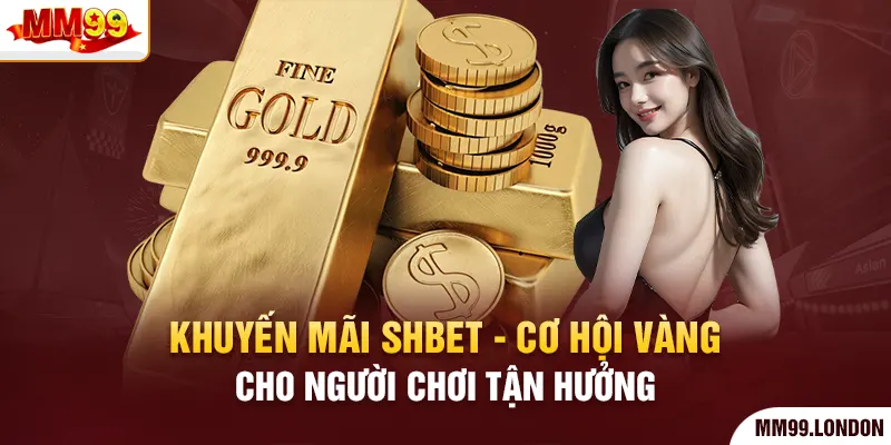 Khuyến Mãi Shbet - Cơ Hội Vàng Cho Người Chơi Tận Hưởng