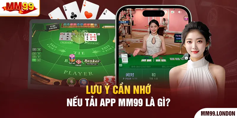 Tải app mm99 Lưu ý cần nhớ nếu tải app mm99 là gì?