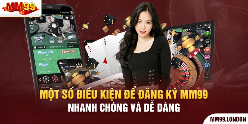 Đăng ký mm99 Một số điều kiện để đăng ký mm99 nhanh chóng và dễ dàng