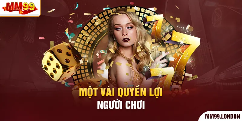 Điều kiện điều khoản mm99 Một vài quyền lợi người chơi