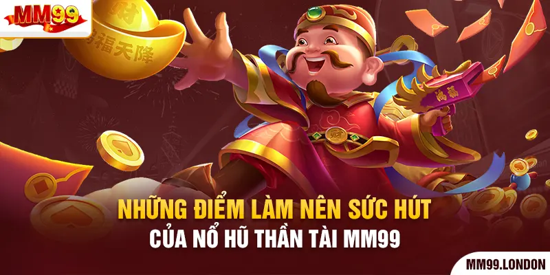 Nổ Hũ Thần Tài Mm99 - Quay Hũ Ngay Nhận Thưởng Liền Tay Những điểm làm nên sức hút của nổ hũ thần tài mm99