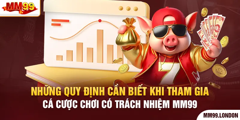 Chơi có trách nhiệm mm99 Những quy định cần biết khi tham gia cá cược chơi có trách nhiệm mm99