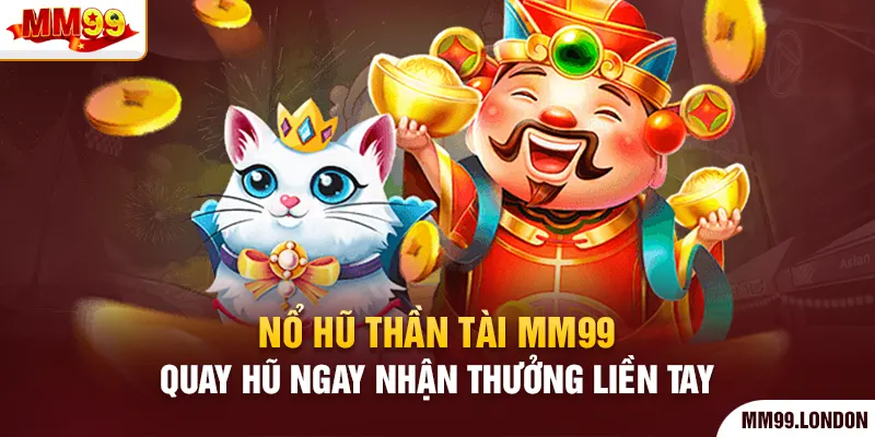 Nổ Hũ Thần Tài Mm99 - Quay Hũ Ngay Nhận Thưởng Liền Tay