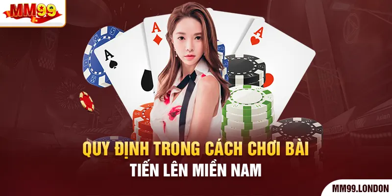 Tiến lên miền Nam - Tựa Game Bài 52 Lá Cực Hấp Dẫn Quy định trong cách chơi bài tiến lên miền Nam