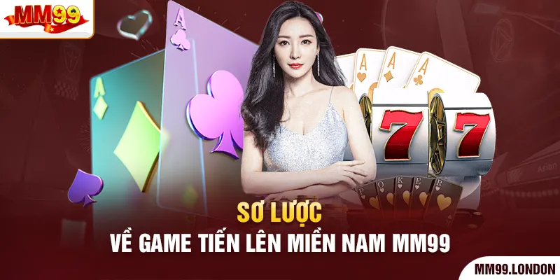 Tiến lên miền Nam - Tựa Game Bài 52 Lá Cực Hấp Dẫn Sơ lược về game tiến lên miền Nam mm99