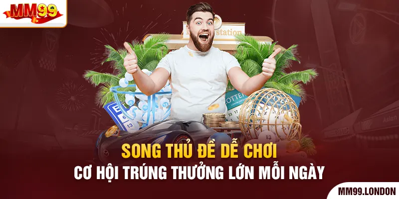 Song Thủ Đề Dễ Chơi, Cơ Hội Trúng Thưởng Lớn Mỗi Ngày