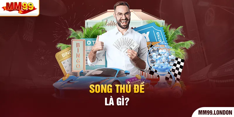 Song Thủ Đề Dễ Chơi, Cơ Hội Trúng Thưởng Lớn Mỗi Ngày Song thủ đề là gì?