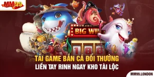 Tải Game Bắn Cá Đổi Thưởng Liền Tay Rinh Ngay Kho Tài Lộc