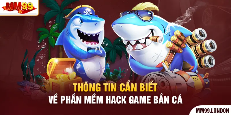 Phần Mềm Hack Game Bắn Cá - Chinh Phục Thế Giới Đại Dương Thông tin cần biết về phần mềm hack game bắn cá