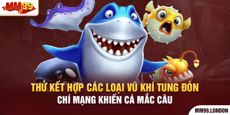 Kinh Nghiệm Chơi Bắn Cá Ai Cũng Dễ Săn Được Con Mồi Lớn Thử kết hợp các loại vũ khí tung đòn chí mạng khiến cá mắc câu
