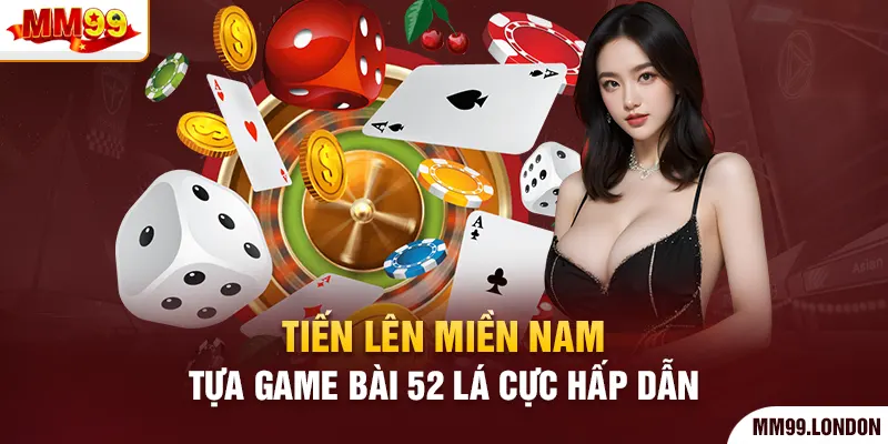 Tiến lên miền Nam - Tựa Game Bài 52 Lá Cực Hấp Dẫn