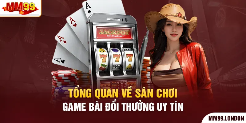 Game Bài Đổi Thưởng Nơi Lý Tưởng Nuôi Dưỡng Đam Mê Cược Thủ Tổng quan về sân chơi game bài đổi thưởng uy tín