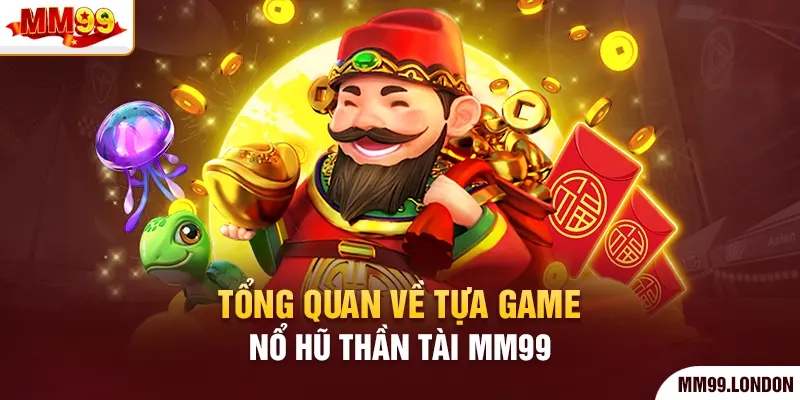 Nổ Hũ Thần Tài Mm99 - Quay Hũ Ngay Nhận Thưởng Liền Tay Tổng quan về tựa game nổ hũ thần tài mm99