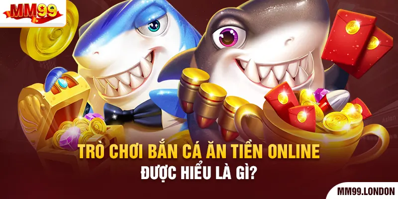 Kinh Nghiệm Chơi Bắn Cá Ai Cũng Dễ Săn Được Con Mồi Lớn Trò chơi bắn cá ăn tiền online được hiểu là gì?