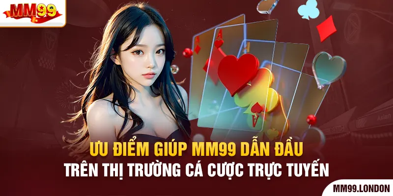 Mm99 - Trang Chủ Đăng Ký Tài Khoản mm99.com Uy Tín Ưu điểm giúp mm99 dẫn đầu trên thị trường cá cược trực tuyến