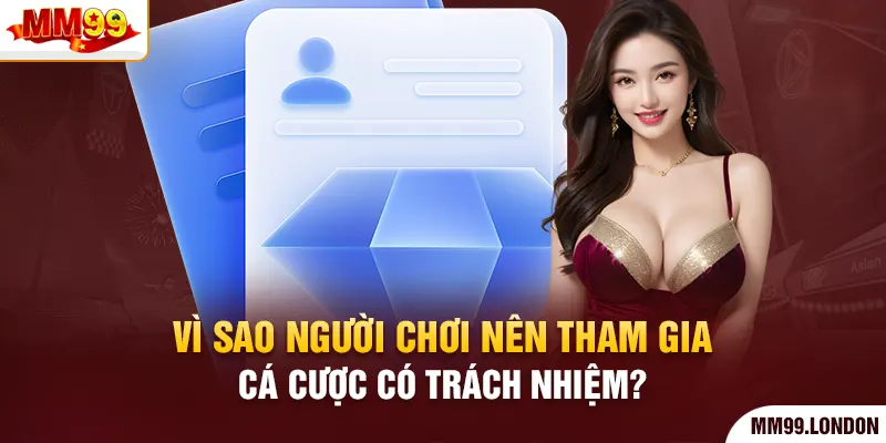 Chơi có trách nhiệm mm99 Vì sao người chơi nên tham gia cá cược có trách nhiệm?